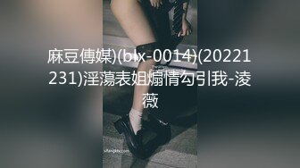 麻豆傳媒)(blx-0014)(20221231)淫蕩表姐煽情勾引我-淩薇