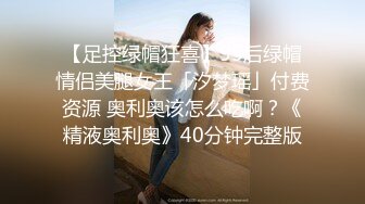 【足控绿帽狂喜】95后绿帽情侣美腿女王「汐梦瑶」付费资源 奥利奥该怎么吃啊？《精液奥利奥》40分钟完整版