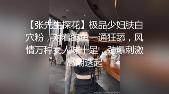 【张先生探花】极品少妇肤白穴粉，对着鲍鱼一通狂舔，风情万种女人味十足，劲爆刺激高潮迭起