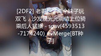 [2DF2] 老哥约了两个妹子玩双飞，沙发脱光光调情上位骑乘后人猛操 - soav(4593513-7174240)_evMerge[BT种子]