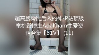 超高腰臀比后入的神-P站顶级蜜桃臀博主AdaKham性爱资源合集【81V】 (11)