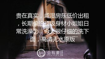 贵在真实，咸湿房东低价出租，长期偸拍顶级身材小姐姐日常洗澡②，今天很仔细的洗下面，高清无水原版