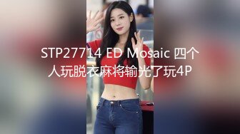 STP27714 ED Mosaic 四个人玩脱衣麻将输光了玩4P