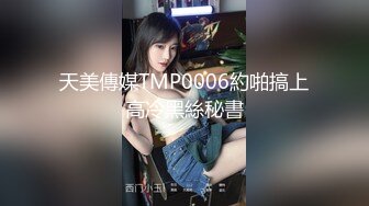 天美傳媒TMP0006約啪搞上高冷黑絲秘書