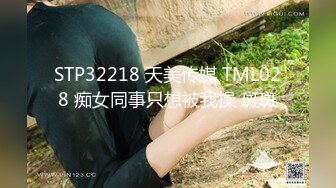 STP32218 天美传媒 TML028 痴女同事只想被我操 斑斑