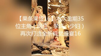 【果条果贷16】本次逾期35位主角（网红，学妹，少妇）再次打造全新视觉盛宴16