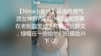 【Nina小蜜桃】高挑性感气质女神群P淫乱！和闺蜜同事在老板的带领下和客户玩群交，绿帽在一旁给他们拍摄助兴 下 (2)