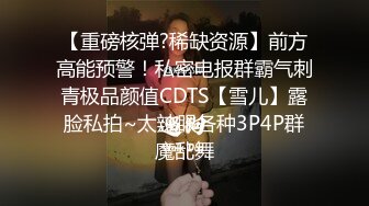 【重磅核弹?稀缺资源】前方高能预警！私密电报群霸气刺青极品颜值CDTS【雪儿】露脸私拍~太辣眼各种3P4P群魔乱舞