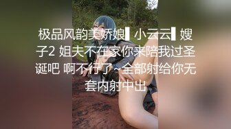 极品风韵美娇娘▌小云云▌嫂子2 姐夫不在家你来陪我过圣诞吧 啊不行了~全部射给你无套内射中出