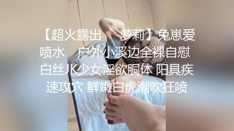 【超火露出❤️萝莉】兔崽爱喷水✿ 户外小溪边全裸自慰 白丝JK少女淫欲胴体 阳具疾速攻穴 鲜嫩白虎潮吹狂喷