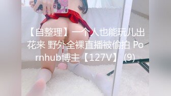 【自整理】一个人也能玩儿出花来 野外全裸直播被偷拍 Pornhub博主【127V】 (9)