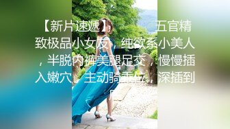 【新片速遞】  ❤️❤️五官精致极品小女友，纯欲系小美人，半脱内裤美腿足交，慢慢插入嫩穴，主动骑乘位，深插到底