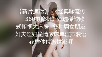 【新片速遞】  《经典咏流传㊙️360摄像机》甄选稀缺欧式俯视大床房✅各种男女朋友奸夫淫妇偸情滚床单淫声浪语花样体位激情澎湃