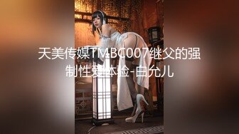 天美传媒TMBC007继父的强制性爱体验-白允儿