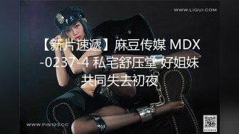 【新片速遞】麻豆传媒 MDX-0237-4 私宅舒压堂 好姐妹共同失去初夜