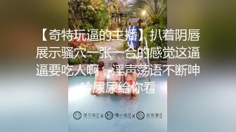 【奇特玩逼的主播】扒着阴唇展示骚穴一张一合的感觉这逼逼要吃人啊，淫声荡语不断呻吟尿尿给你看