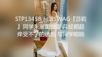 STP13458 台灣SWAG『莎莉』同学来家里做客 月经期超痒受不了的诱惑 与同学啪啪