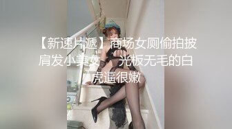 【新速片遞】商场女厕偷拍披肩发小美女❤️光板无毛的白虎逼很嫩