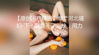 19岁广州尤物萝莉【京鱼儿】童颜巨乳 被神秘炮友扣B跪舔