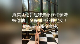 真实乱伦】趁妹夫不在和亲妹妹偷情！全程对白丝袜足交！把袜子当避孕套使