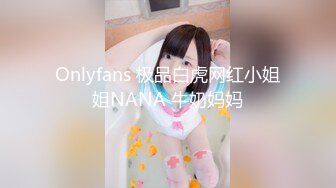 Onlyfans 极品白虎网红小姐姐NANA 牛奶妈妈