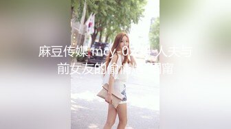 麻豆传媒 mcy-0234 人夫与前女友的偷情炮-周甯