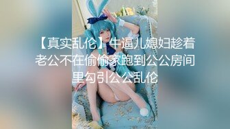 【真实乱伦】牛逼儿媳妇趁着老公不在偷偷家跑到公公房间里勾引公公乱伦