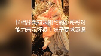 长相舔美萌妹刚约的小哥哥对能力表示怀疑，妹子要求舔逼