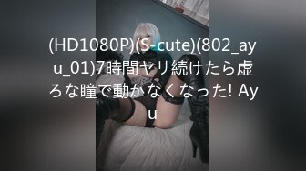 (HD1080P)(S-cute)(802_ayu_01)7時間ヤリ続けたら虚ろな瞳で動かなくなった! Ayu