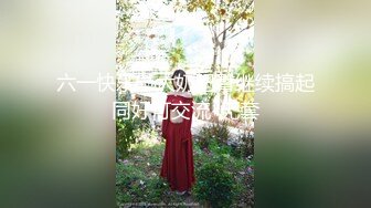 六一快乐，大奶肥臀继续搞起同好可交流-无套