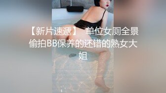 【新片速遞】  单位女厕全景偷拍BB保养的还错的熟女大姐