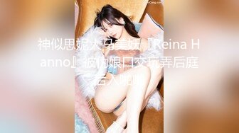 神似思妮大马美妖『Reina Hanno』被伪娘口交玩弄后庭后入啪啪