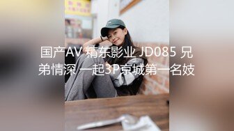 国产AV 精东影业 JD085 兄弟情深 一起3P京城第一名妓