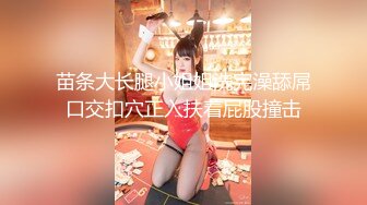 苗条大长腿小姐姐洗完澡舔屌口交扣穴正入扶着屁股撞击