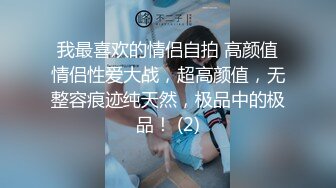 我最喜欢的情侣自拍 高颜值情侣性爱大战，超高颜值，无整容痕迹纯天然，极品中的极品！ (2)