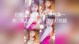 不输明星颜值的长发美女 身材又好各种姿势操了又操