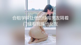 合租学妹让他的绿帽男友隔着门缝看我操他女友