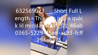 632569023____Short Full Length - This was just a quick lil midday fuck.._01_46ab0365-5229-45eb-ac93-fcff294e6a75