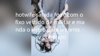 hotwife safada fode com o fixo vestido de militar e manda o video para o corno. - xv premium