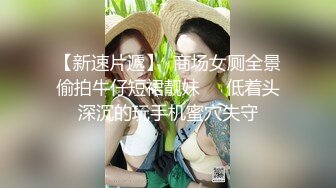 【新速片遞】  商场女厕全景偷拍牛仔短裙靓妹❤️低着头深沉的玩手机蜜穴失守