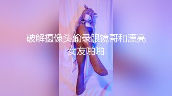 破解摄像头偷录眼镜哥和漂亮女友啪啪