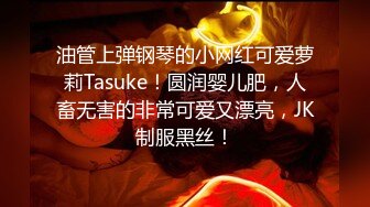 油管上弹钢琴的小网红可爱萝莉Tasuke！圆润婴儿肥，人畜无害的非常可爱又漂亮，JK制服黑丝！