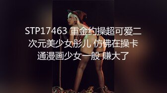 STP17463 重金约操超可爱二次元美少女彤儿 仿佛在操卡通漫画少女一般 赚大了