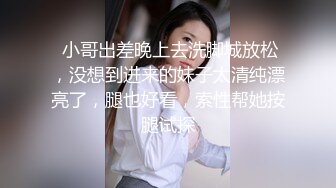 老中医SPA养生馆，新来的韵味极品少妇，被小师傅调教得仙仙欲死，两腿紧缩