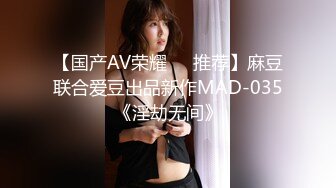 【国产AV荣耀❤️推荐】麻豆联合爱豆出品新作MAD-035《淫劫无间》