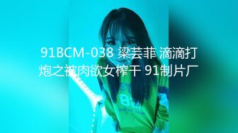 91BCM-038 梁芸菲 滴滴打炮之被肉欲女榨干 91制片厂