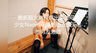  最新超火高铁露出甜美可爱少女Naomiii 最新动态露天泡池男友激战