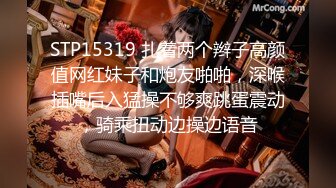 STP15319 扎着两个辫子高颜值网红妹子和炮友啪啪，深喉插嘴后入猛操不够爽跳蛋震动，骑乘扭动边操边语音