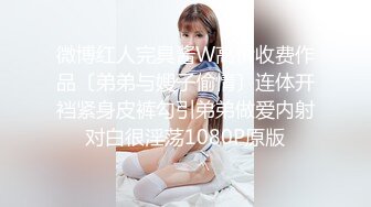 微博红人完具酱W高价收费作品〔弟弟与嫂子偷情〕连体开裆紧身皮裤勾引弟弟做爱内射对白很淫荡1080P原版