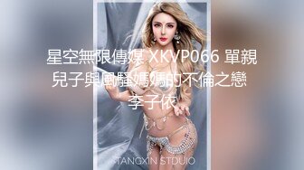 星空無限傳媒 XKVP066 單親兒子與風騷媽媽的不倫之戀 李子依